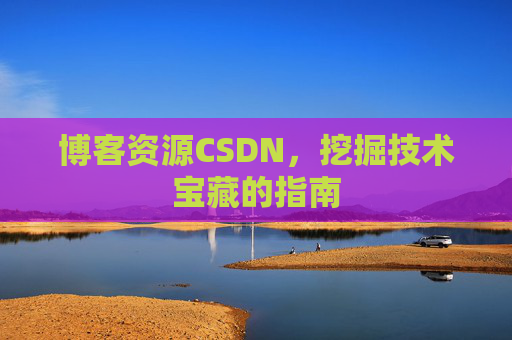 博客资源CSDN，挖掘技术宝藏的指南